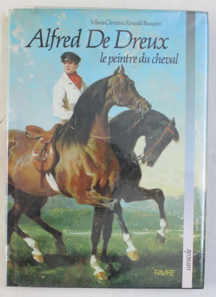 ALFRED DE DREUX , LE PEINTRE DU CHEVAL par MARIE - CHRISTINE RENAULD BEAUPERE , 1988