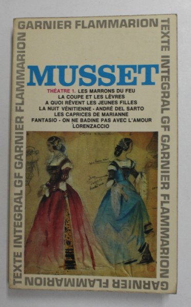 ALFRED DE MUSSET , THEATRE , VOLUMUL I - LES MARRONS DU FEU ...LORENZACCIO , 1972