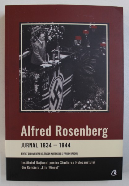 ALFRED ROSENBERG - JURNAL 1934 - 1944 , editat si comentat de JURGEN MATTHAUS si FRANH BAJOHR , 2017