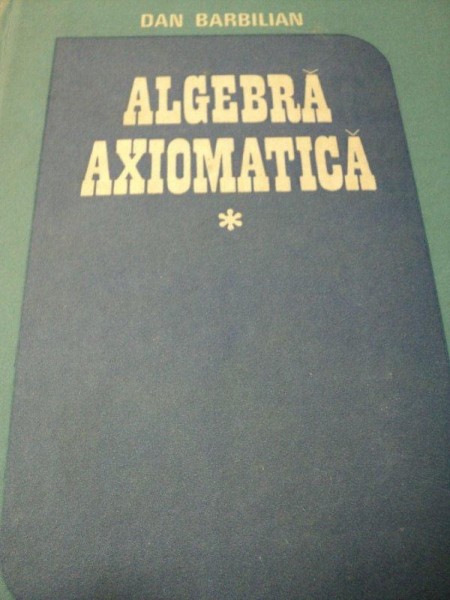 ALGEBRA AXIOMATICA-DAN BARBILIAN,BUC.1988
