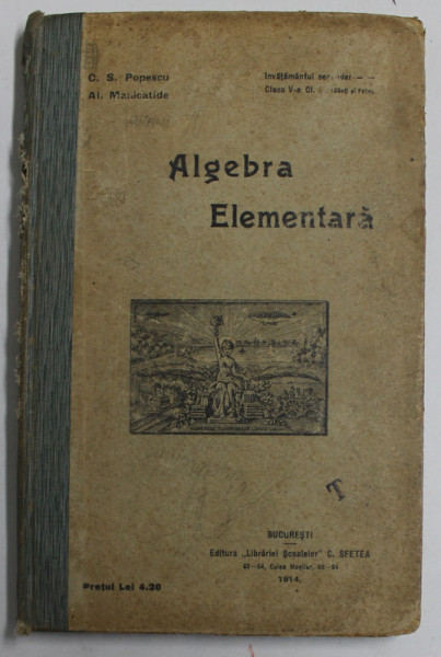 ALGEBRA ELEMENTARA de C. S. POPESCU si  AL. MANICATIDE ,  1914 * COTOR UZAT