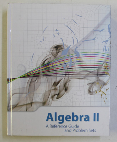 ALGEBRA II , A REFERENCE GUIDE AND PROBLEM SETS , 2009