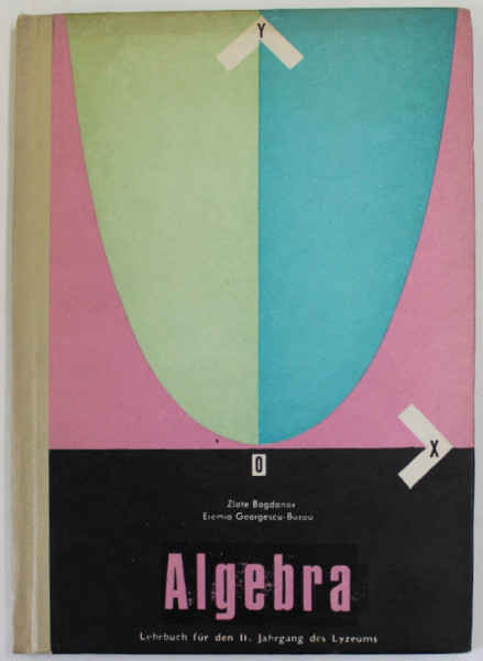 ALGEBRA , LEHRBUCH FUR DEN II . JAHRGANG DES LYZEUMS von ZLATE BOGDANOV und EREMIA GEORGESCU - BUZAU , 1977