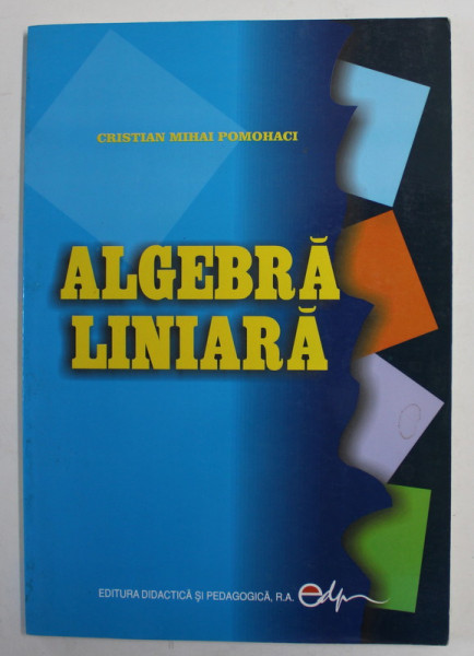 ALGEBRA LINIARA de CRISTIAN MIHAI POMOHACI , 2006