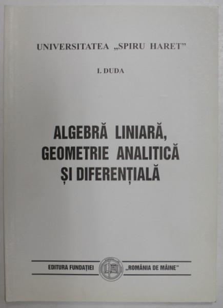 ALGEBRA LINIARA , GEOMETRIE ANALITICA SI DIFERENTIALA de I. DUDA , 1999