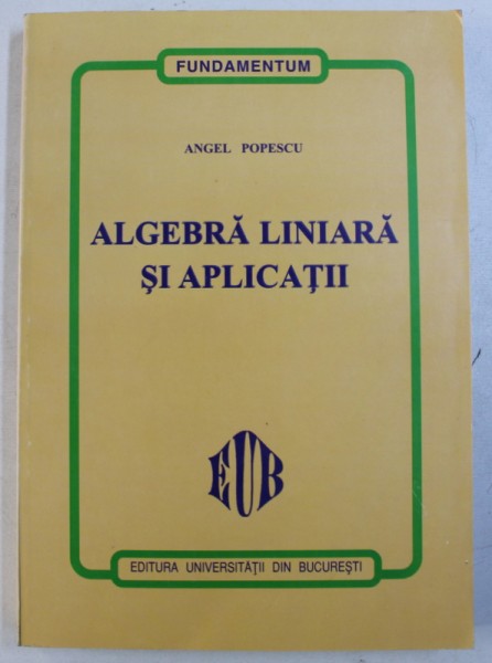 ALGEBRA LINIARA SI APLICATII de ANGEL POPESCU , 1999