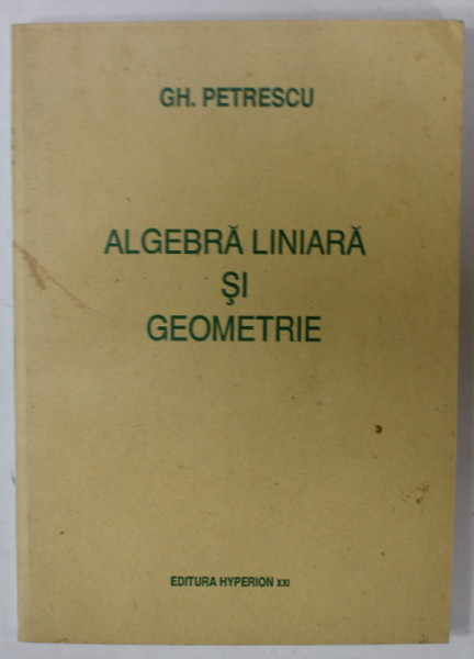 ALGEBRA  LINIARA SI GEOMETRIE de GH. PETRESCU , 1993