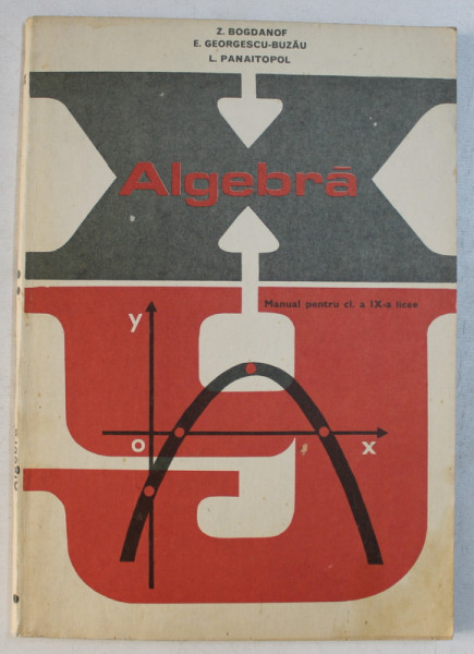 ALGEBRA  - MANUAL PENTRU CLASA A IX -A LICEE de Z. BOGDANOF...L . PANAITOPOL , 1977