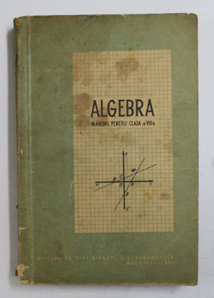 ALGEBRA  - MANUAL PENTRU CLASA A VIII -A de GH. DUMITRESCU , 1959
