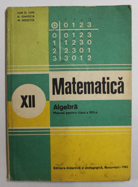 ALGEBRA  - MANUAL PENTRU CLASA A XII -A de ION D. ION ...N. NEDITA , 1982