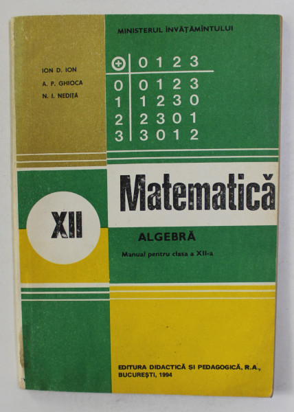 ALGEBRA - MANUAL PENTRU CLASA A - XII -A de ION . D. ION ...N.I. NEDITA , 1994