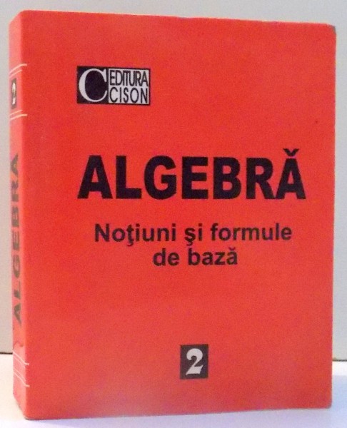 ALGEBRA, NOTIUNI SI FORMULE DE BAZA de TUDOR DUMITRESCU, MIRCEA CORNELIU FRONESCU, VICTOR PAUNESCU