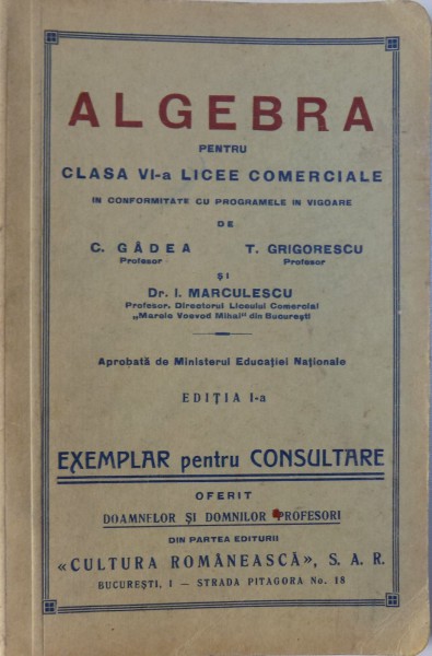 ALGEBRA PENTRU CLASA VI -A LICEE COMERCIALE , EDITIA  I - a  de C. GADEA ,  T. GRIGORESCU , I. MARCULESCU , 1938 - 1939