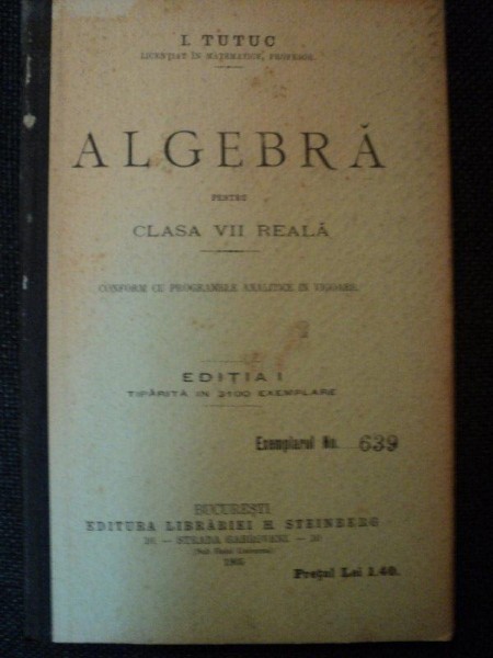 ALGEBRA PENTRU CLASA VII REALA de I. TUTUC, EDITIA A I A, BUC. 1905