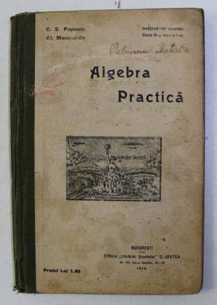 ALGEBRA PRACTICA PENTRU CLASA a - IV - a ED. a - III - a de C. S. POPESCU , AL. MANICATIDE , 1914