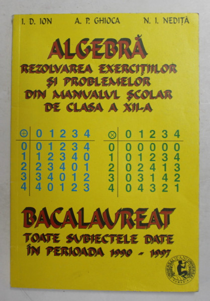 ALGEBRA - REZOLVAREA EXERCITIILOR SI PROBLEMELOR DIN MANUALUL SCOLAR DE CLASA A XII -A  de I.D. ION ...N. I. NEDITA , 1998