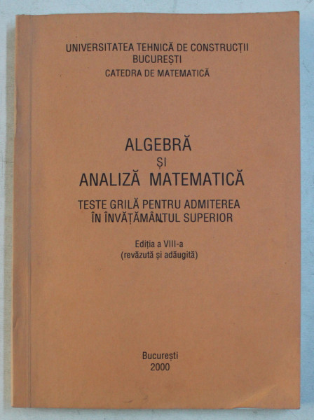 ALGEBRA SI ANALIZA MATEMATICA  - TESTE GRILA PENTRU ADMITEREA IN INVATAMANTUL SUPERIOR , 2000
