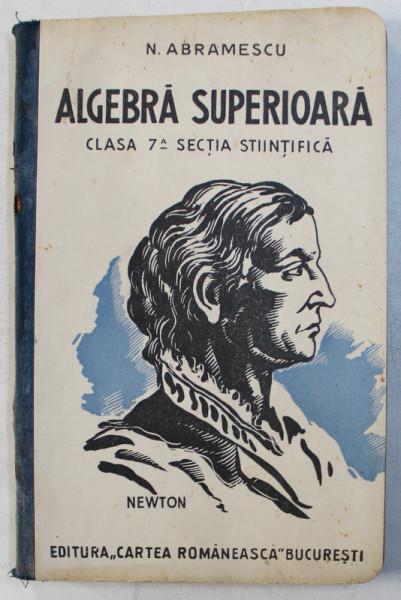 ALGEBRA SUPERIOARA  - CLASA A 7 -A  STIINTIFICA de N . ABRAMESCU , 1935