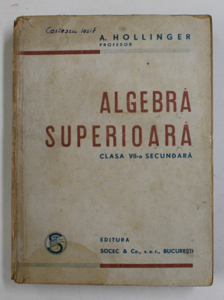 ALGEBRA SUPERIOARA CLASA A VII A SECUNDARA : SECTIA STIINTIFICA de A. HOLLINGER
