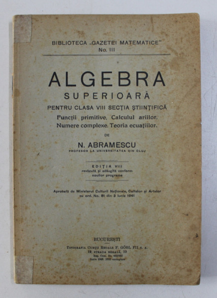 ALGEBRA SUPERIOARA PENTRU  CLASA A VIII de N . ABRAMESCU , EDITIE INTERBELICA , 1943