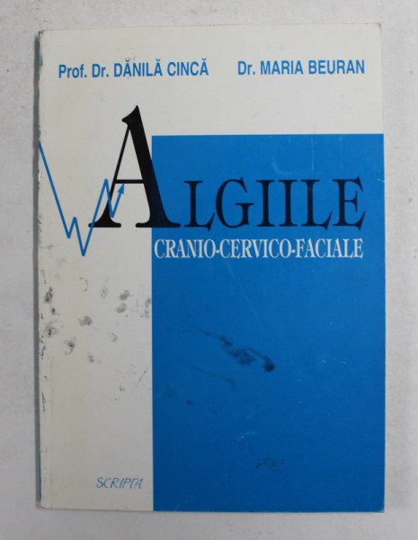 ALGIILE CRANIO - CERVICO - FACIALE de PROF. DR . DANILA CINCA si DR. MARIA BEURAN , 2000