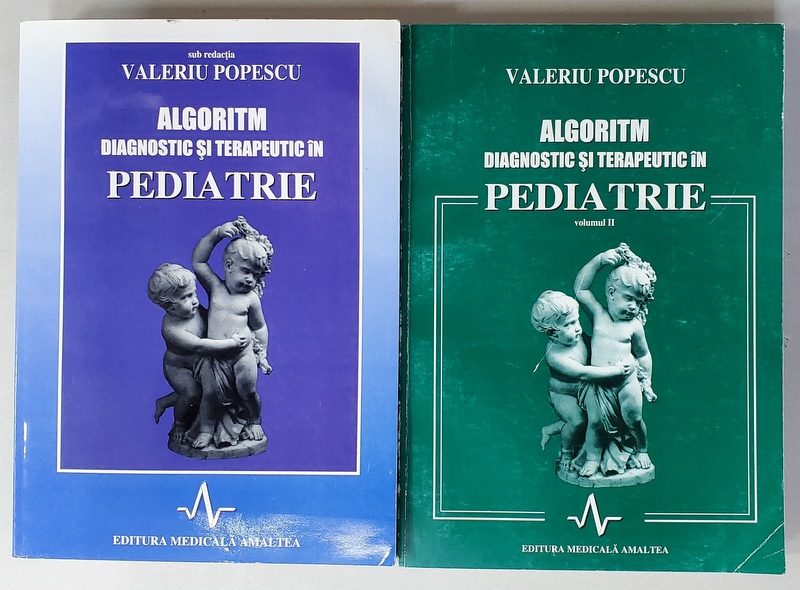 ALGORITM DIAGNOSTIC SI TERAPEUTIC IN PEDIATRIE , sub redactia VALERIU POPESCU , VOLUMELE I - II , 1999 - 2003