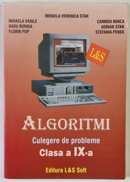 ALGORITMI , CULEGERE DE PROBLEME , CLASA A IX -A de MIHAELA VERONICA STAN ...STEFANIA  PENEA , ANII  '2000