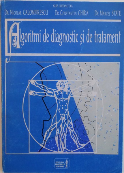 ALGORITMI DE DIAGNOSTIC SI DE TRATAMENT de NICOLAE CALOMFIRESCU, CONSTANTIN CHIRA, MARCEL STATE, 1999