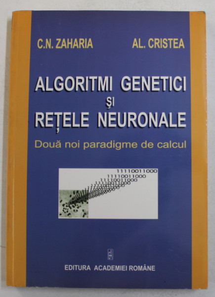 ALGORITMI GENETICI SI RETELE NEURONALE - DUPA NOI PARADIGME DE CALCUL de C.N. ZAHARIA si AL. CRISTEA , 2002 , DEDICATIE *