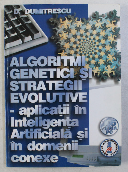 ALGORITMI GENETICI SI STRATEGII EVOLUTIVE - APLICATII IN INTELIGENTA ARTIFICIALA SI IN DOMENII CONEXE de D. DUMITRESCU , 2000