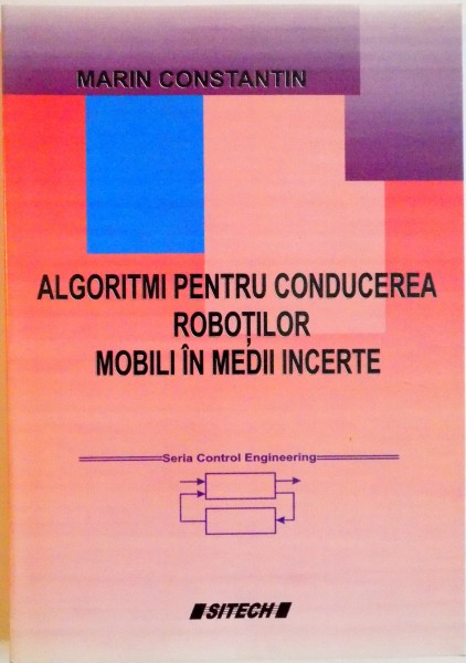 ALGORITMI PENTRU CONDUCEREA ROBOTILOR MOBILI IN MEDII INCERTE de MARIN CONSTANTIN , 2005