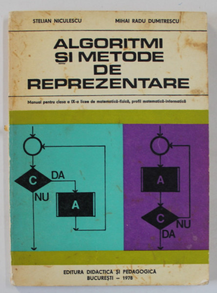 ALGORITMI SI METODE DE REPREZENTARE de STELIAN NICULESCU si MIHAI RADU DUMITRESCU , MANUAL PENTRU CLASA A - IX -A , 1978