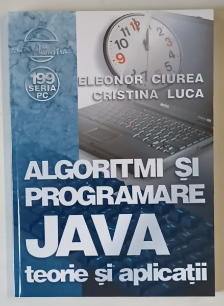 ALGORITMI SI PROGRAMARE JAVA , TEORIE SI APLICATII de ELEONOR CIUREA si CRISTINA LUCA , 2005
