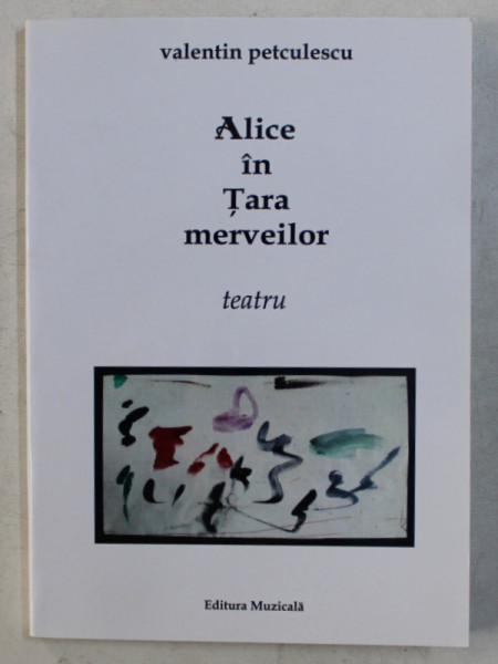 ALICE IN TARA MERVEILOR - TEATRU - de VALENTIN PETCULESCU , 2018 DEDICATIE*