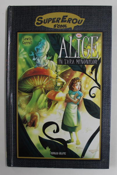 ALICE IN TARA MINUNILOR de LEWIS CARROLL , ROMAN GRAFIC , scenariu de LEWIS HELFAND , ilustratii de RAJESH NAGULAKONDA , 2017. BENZI DESENATE