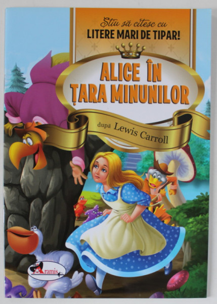 ALICE IN TARA MINUNILOR , dupa LEWIS CARROLL , COLECTIA ' STIU SA CITESC CU LITERE MARI DE TIPAR ' , 2018