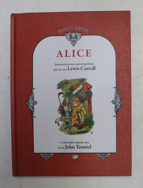 ALICE - REPOVESTITA PENTRU COPIII DE GRADINITA CHIAR DE CATRE LEWIS CARROLL , cu ilustratiile originale color ale lui JOHN TENNIEL , 2009