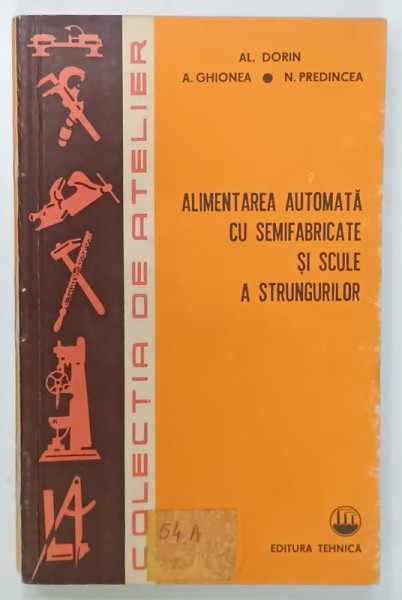 ALIMENTAREA  AUTOMATA  CU SEMIFABRICATE SI SCULE A STRUNGURILOR de A. DORIN ...N. PREDINCEA , 1984, PREZINTA  URME DE UZURA