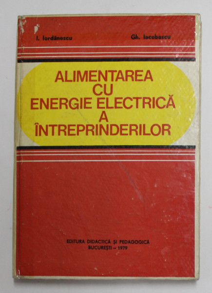 ALIMENTAREA CU ENERGIE ELECTRICA A INTREPRINDERILOR de I. IORDANESCU si GH. IACOBESCU , 1979