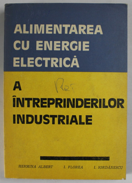 ALIMENTAREA CU ENERGIE ELECTRICA A INTREPRINDERILOR INDUSTRIALE de HERMINA ALBERT ...I. IORDANESCU , 1978 * PREZINTA DEFECT LA BLOCUL DE FILE