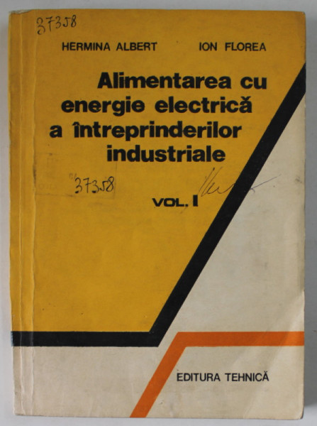 ALIMENTAREA CU ENERGIE ELECTRICA  A INTREPRINDERILOR INDUSTRIALE , VOLUMUL I de HERMINA ALBERT si ION FLOREA , 1987, PREZINTA PETE SI HALOURI DE APA *