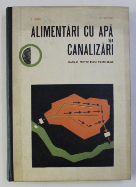 ALIMENTARI CU APA SI CANALIZARI - MANUAL PENTRU SCOLI PROFESIONALE de E. BLITZ si P. TROFIN , 1971