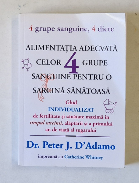 ALIMENTATIA ADECVATA CELOR 4 GRUPE SANGUINE PENTRU O SARCINA SANATOASA , DE PETER J. D'ADAMO , 2004