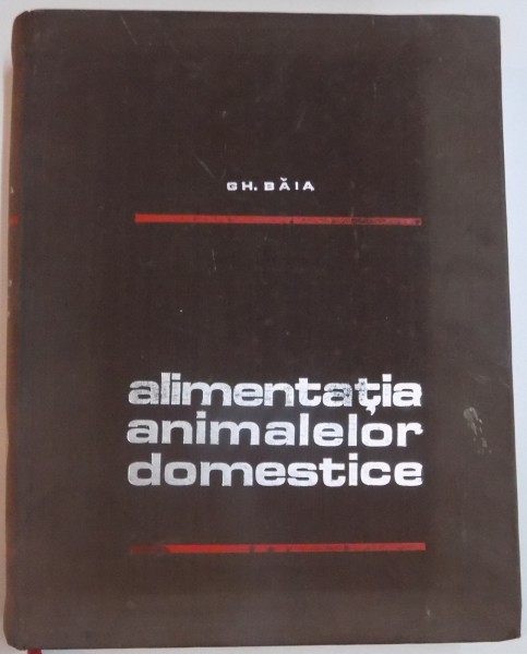 ALIMENTATIA ANIMALELOR DOMESTICE de GH.BAIA , 1972