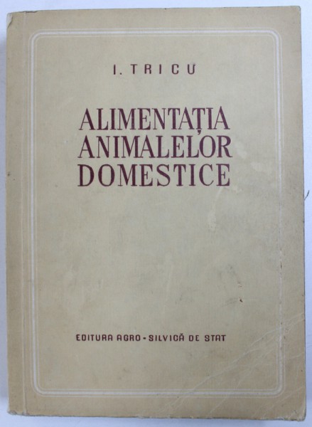 ALIMENTATIA ANIMALELOR DOMESTICE de I. TRICU , 1955