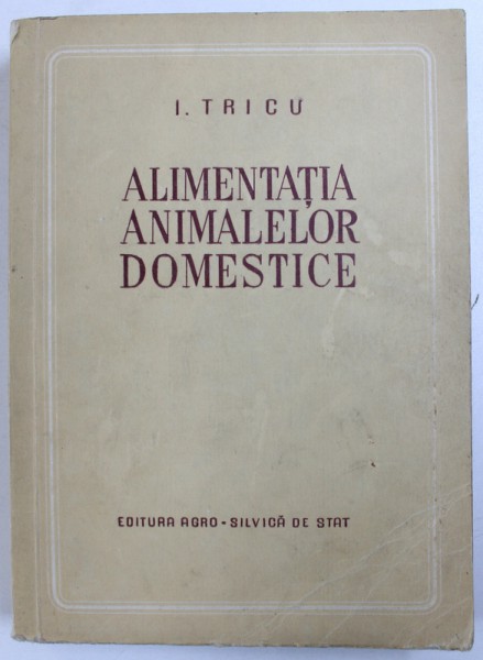 ALIMENTATIA ANIMALELOR DOMESTICE de I. TRICU , 1955