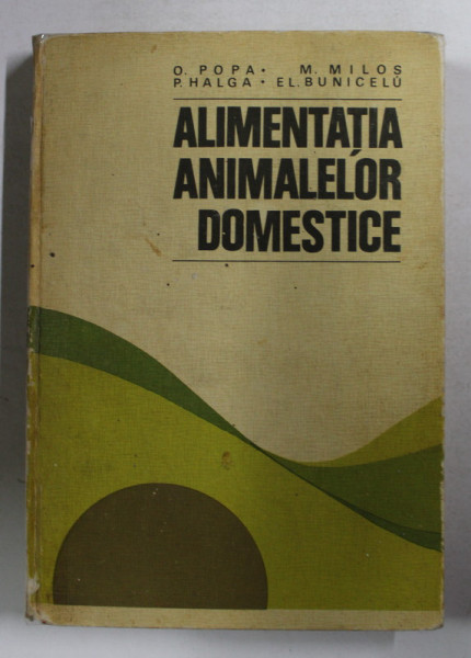 ALIMENTATIA ANIMALELOR DOMESTICE de O. POPA , M. MILOS , P. HALGA , EL. BUNICELU , 1984 * COTOR LIPIT CU SCOTCH