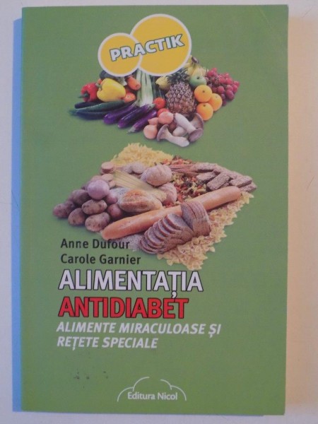 ALIMENTATIA ANTIDIABET , ALIMENTE MIRACULOASE SI RETETE SPECIALE de ANNE DUFOUR , CAROLE GARNIER , 2012