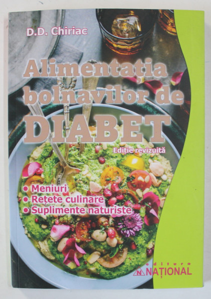 ALIMENTATIA BOLNAVILOR DE DIABET , MENIURI , RETETE CULINARE , SUPLIMENTE NATURISTE de D.D. CHIRIAC , 2023