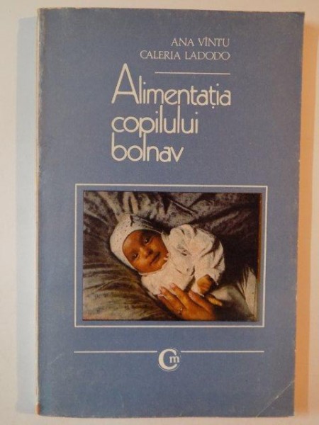 ALIMENTATIA COPILULUI BOLNAV de ANA VINTU SI CALERIA LADODO 1991